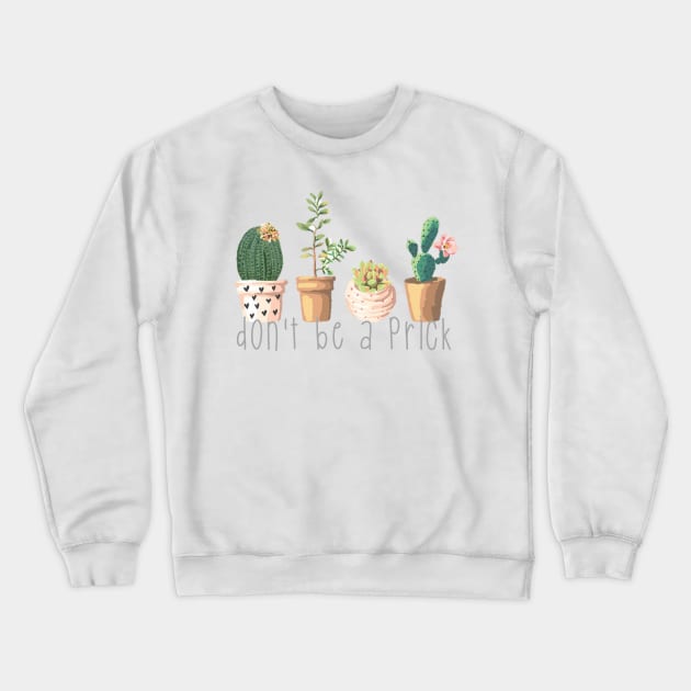 Dont Be a Prick Succulents Crewneck Sweatshirt by annmariestowe